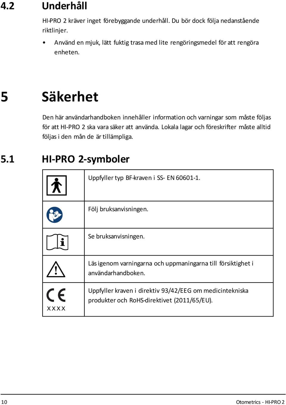 5 Säkerhet Den här användarhandboken innehåller information och varningar som måste följas för att HI-PRO 2 ska vara säker att använda.