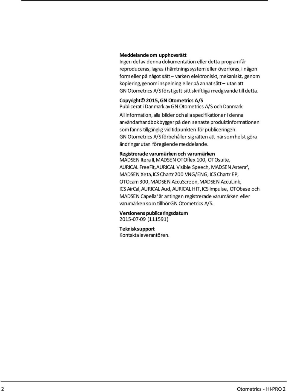 Copyright 2015, GN Otometrics A/S Publicerati Danmark avgn Otometrics A/S och Danmark Allinformation, alla bilder och allaspecifikationer i denna användarhandbokbygger på den
