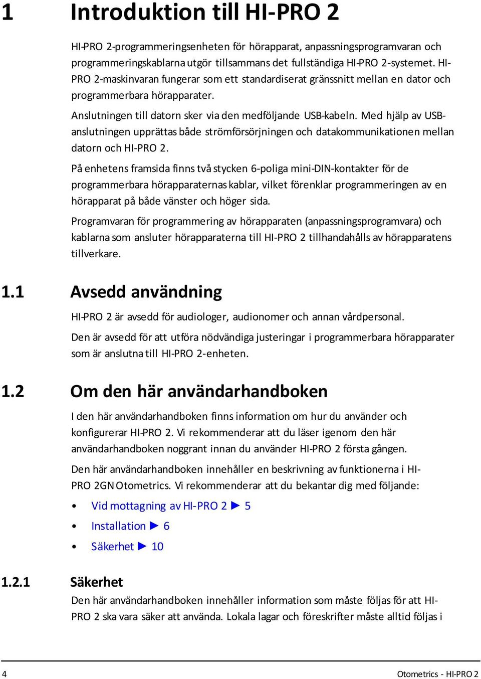 Med hjälp av USBanslutningen upprättas både strömförsörjningen och datakommunikationen mellan datorn och HI-PRO 2.