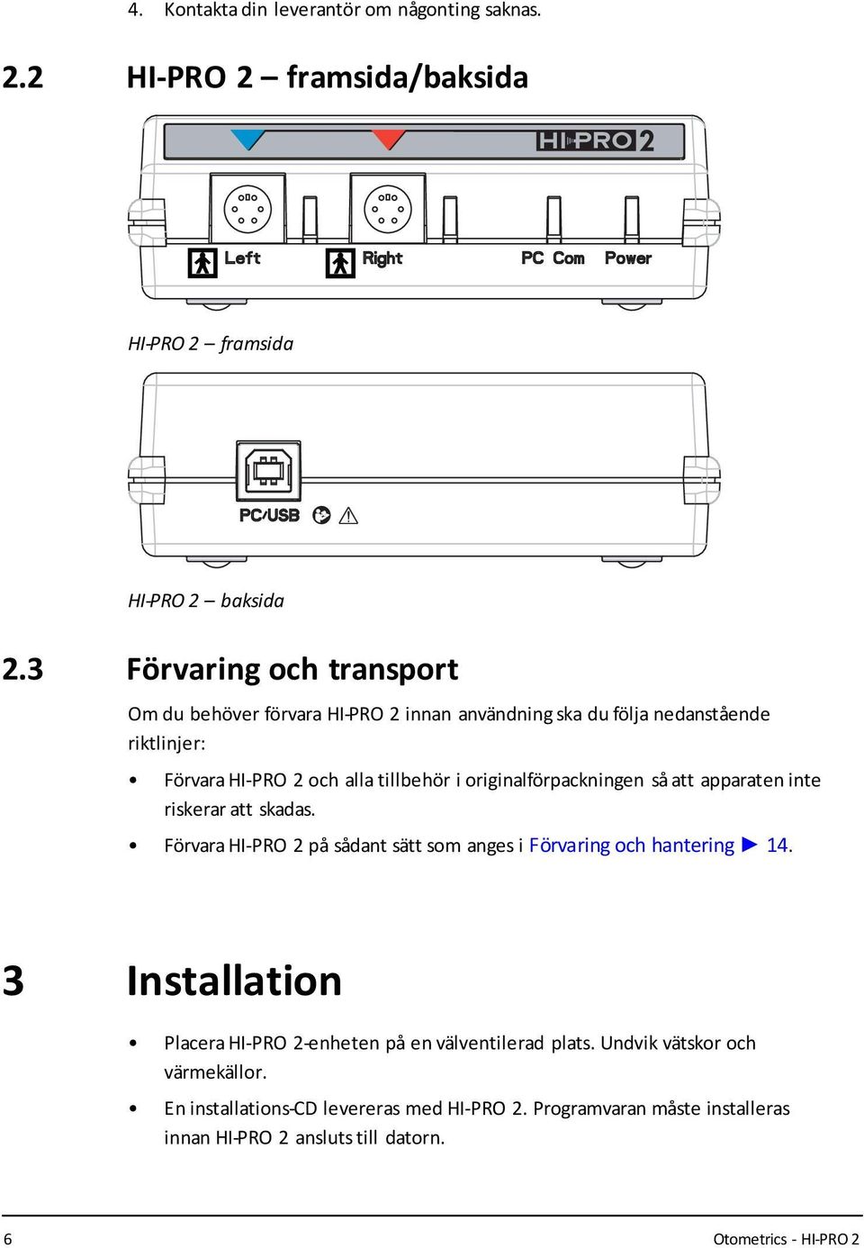 originalförpackningen så att apparaten inte riskerar att skadas. Förvara HI-PRO 2 på sådant sätt som anges i Förvaring och hantering 14.