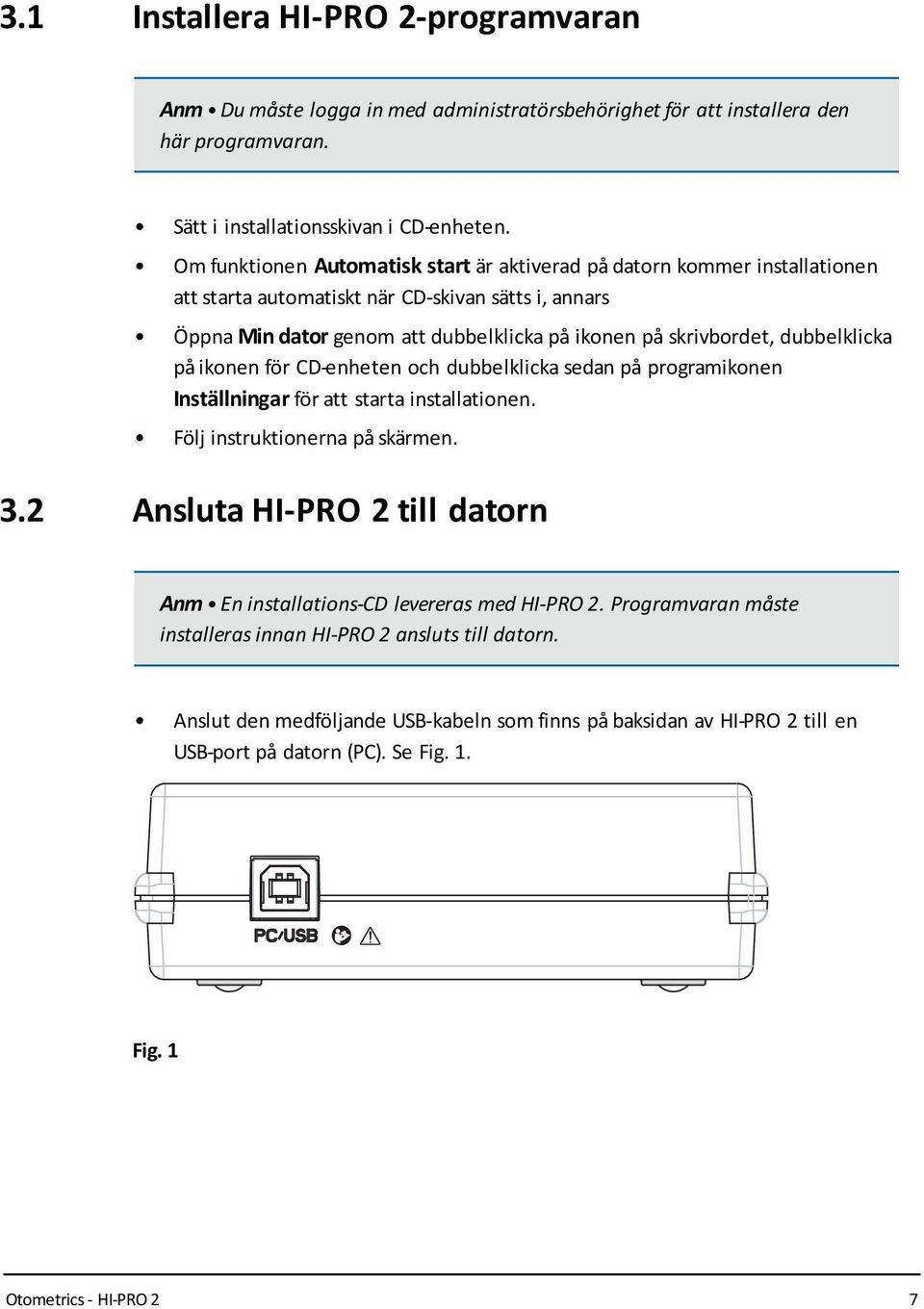 dubbelklicka på ikonen för CD-enheten och dubbelklicka sedan på programikonen Inställningar för att starta installationen. Följ instruktionerna på skärmen. 3.