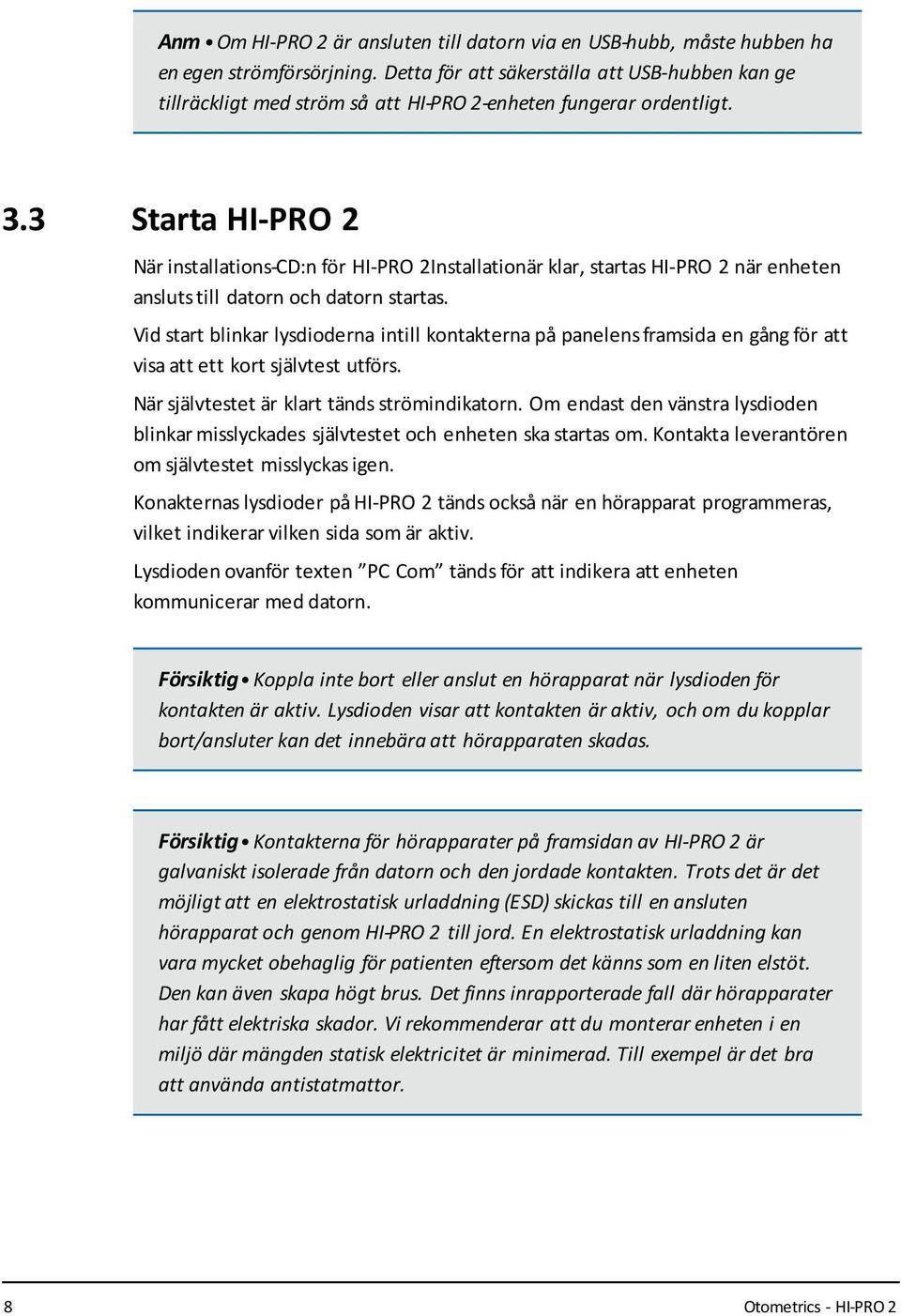 3 Starta HI-PRO 2 När installations-cd:n för HI-PRO 2Installationär klar, startas HI-PRO 2 när enheten ansluts till datorn och datorn startas.