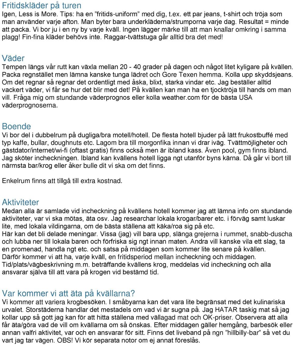 Fin-fina kla der beho vs inte. Raggar-tva ttstuga går alltid bra det med! Va der Tempen la ngs vår rutt kan va xla mellan 20-40 grader på dagen och något litet kyligare på kva llen.