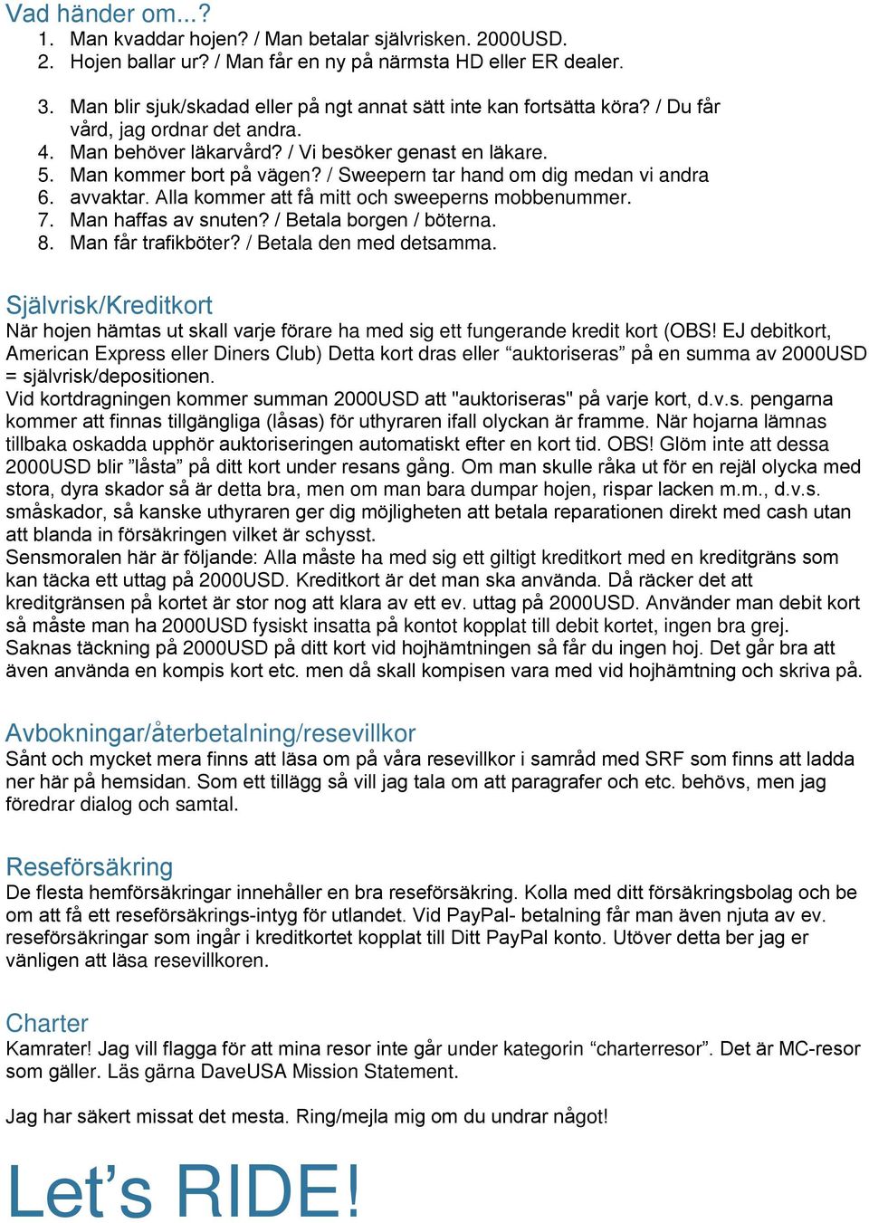 / Sweepern tar hand om dig medan vi andra 6. avvaktar. Alla kommer att få mitt och sweeperns mobbenummer. 7. Man haffas av snuten? / Betala borgen / bo terna. 8. Man får trafikbo ter?