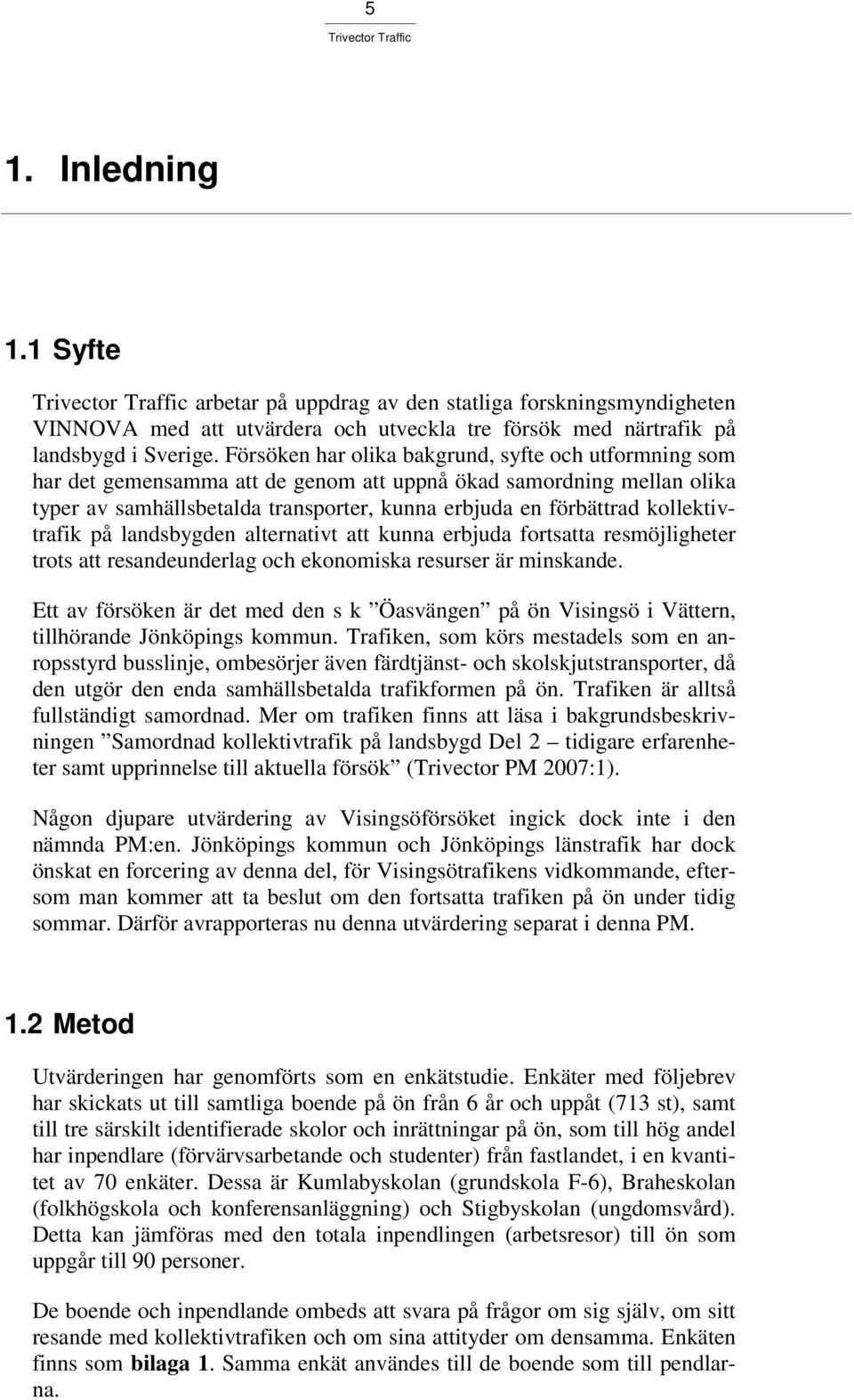 kollektivtrafik på landsbygden alternativt att kunna erbjuda fortsatta resmöjligheter trots att resandeunderlag och ekonomiska resurser är minskande.