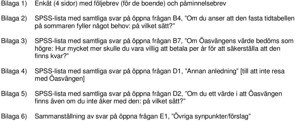 SPSS-lista med samtliga svar på öppna frågan B7, Om Öasvängens värde bedöms som högre: Hur mycket mer skulle du vara villig att betala per år för att säkerställa att den finns kvar?