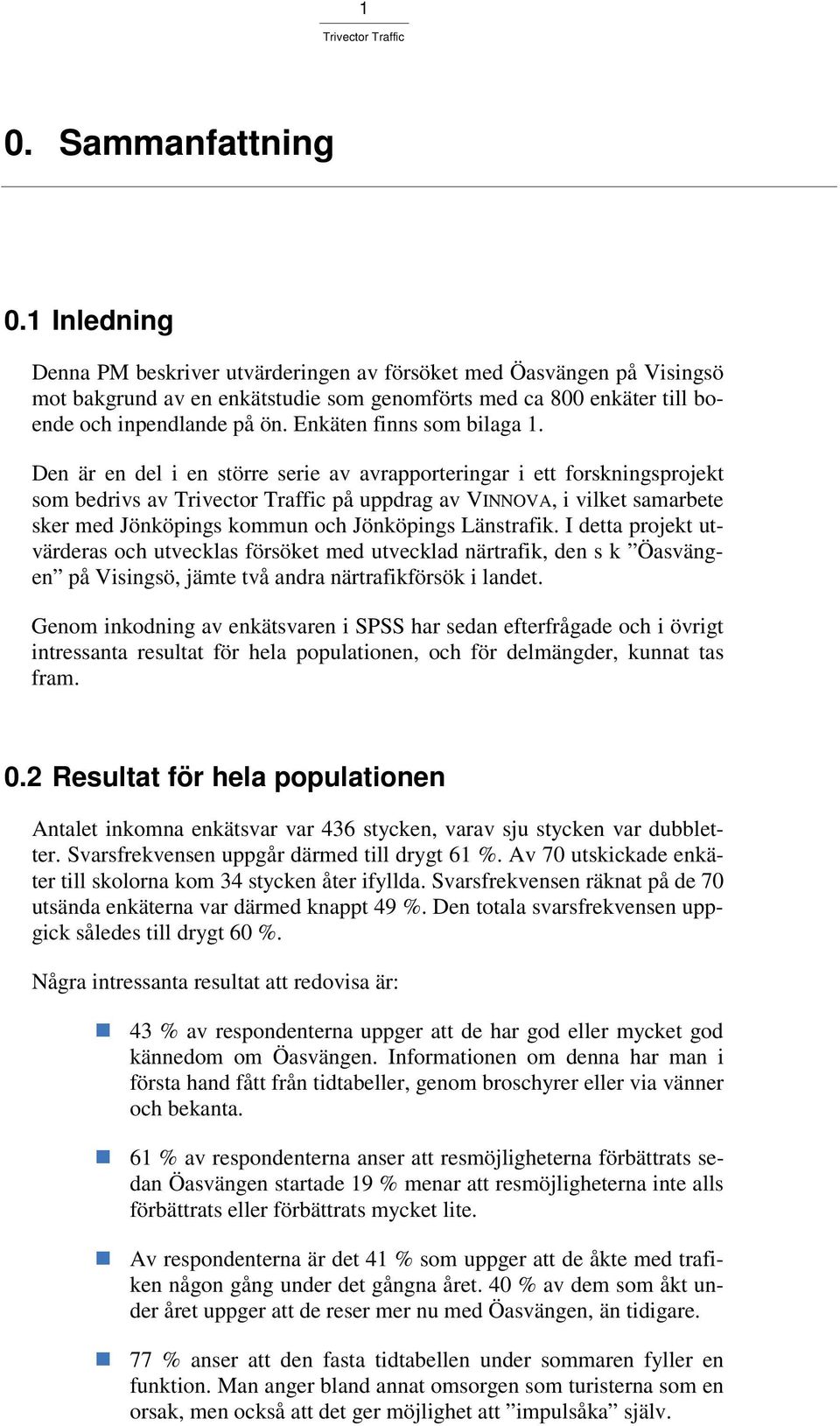 Den är en del i en större serie av avrapporteringar i ett forskningsprojekt som bedrivs av på uppdrag av VINNOVA, i vilket samarbete sker med Jönköpings kommun och Jönköpings Länstrafik.