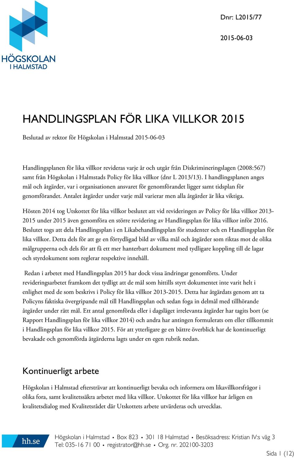 I handlingsplanen anges mål och åtgärder, var i organisationen ansvaret för genomförandet ligger samt tidsplan för genomförandet.