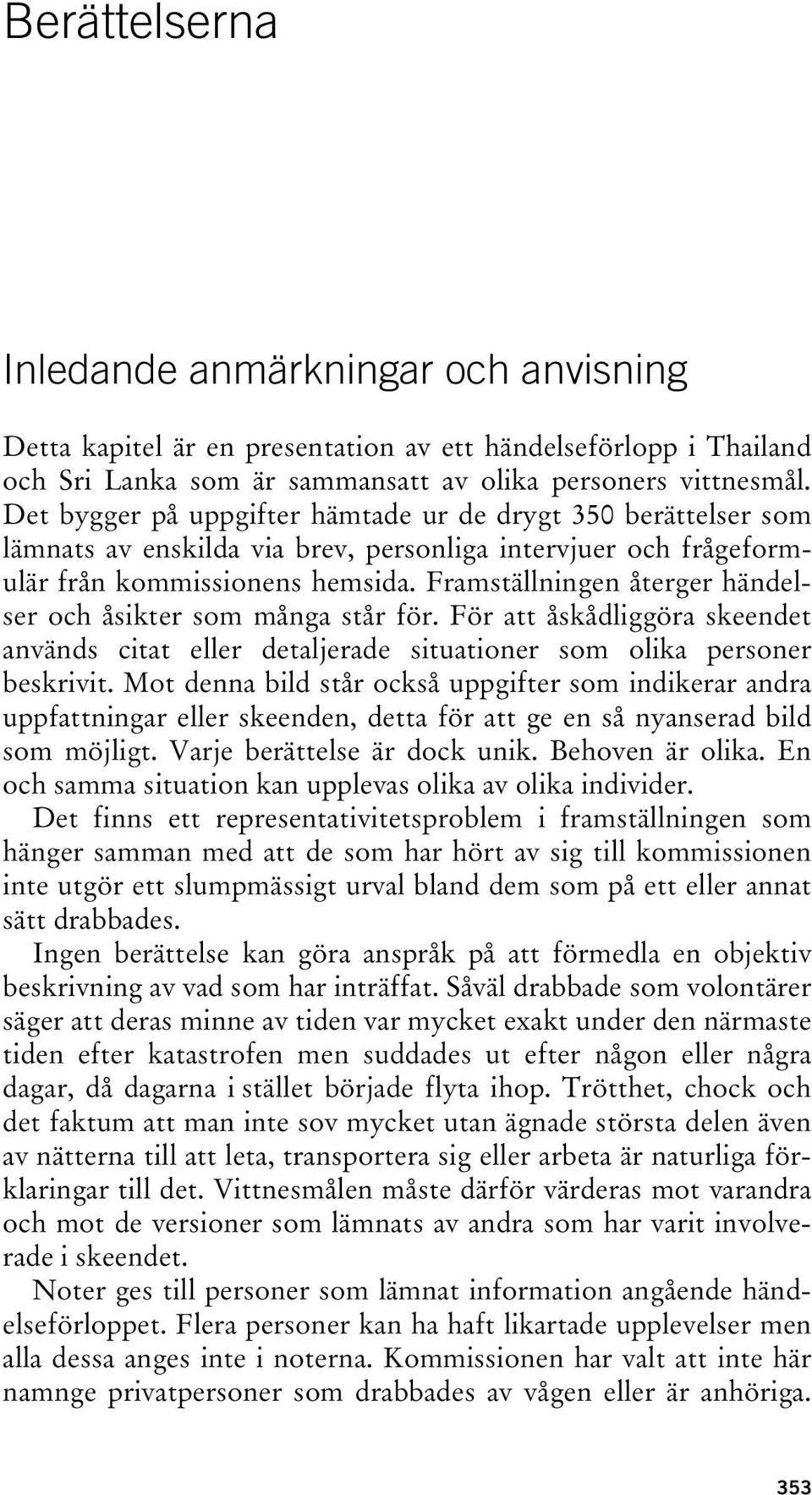 Framställningen återger händelser och åsikter som många står för. För att åskådliggöra skeendet används citat eller detaljerade situationer som olika personer beskrivit.