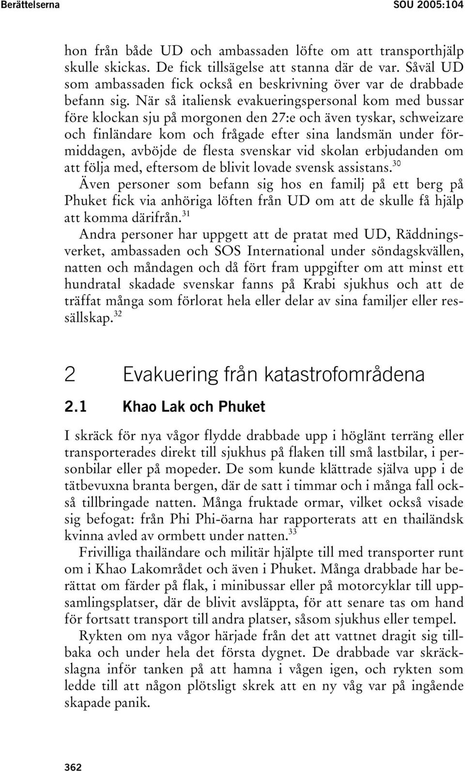 När så italiensk evakueringspersonal kom med bussar före klockan sju på morgonen den 27:e och även tyskar, schweizare och finländare kom och frågade efter sina landsmän under förmiddagen, avböjde de