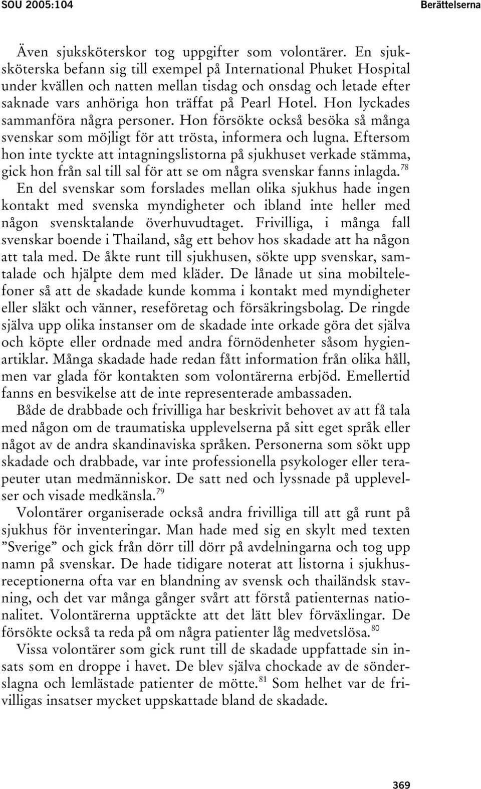 Hon lyckades sammanföra några personer. Hon försökte också besöka så många svenskar som möjligt för att trösta, informera och lugna.