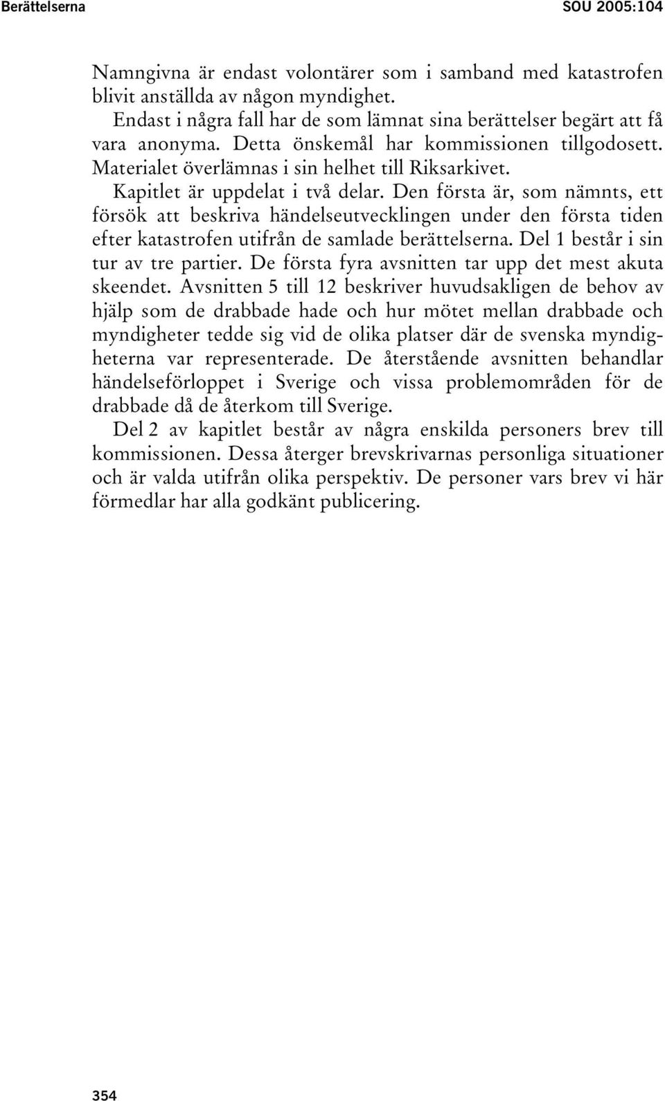 Kapitlet är uppdelat i två delar. Den första är, som nämnts, ett försök att beskriva händelseutvecklingen under den första tiden efter katastrofen utifrån de samlade berättelserna.