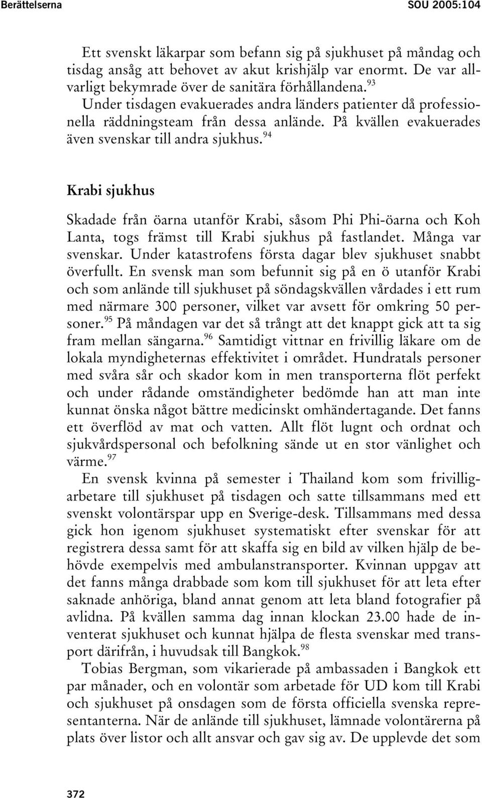 På kvällen evakuerades även svenskar till andra sjukhus. 94 Krabi sjukhus Skadade från öarna utanför Krabi, såsom Phi Phi-öarna och Koh Lanta, togs främst till Krabi sjukhus på fastlandet.