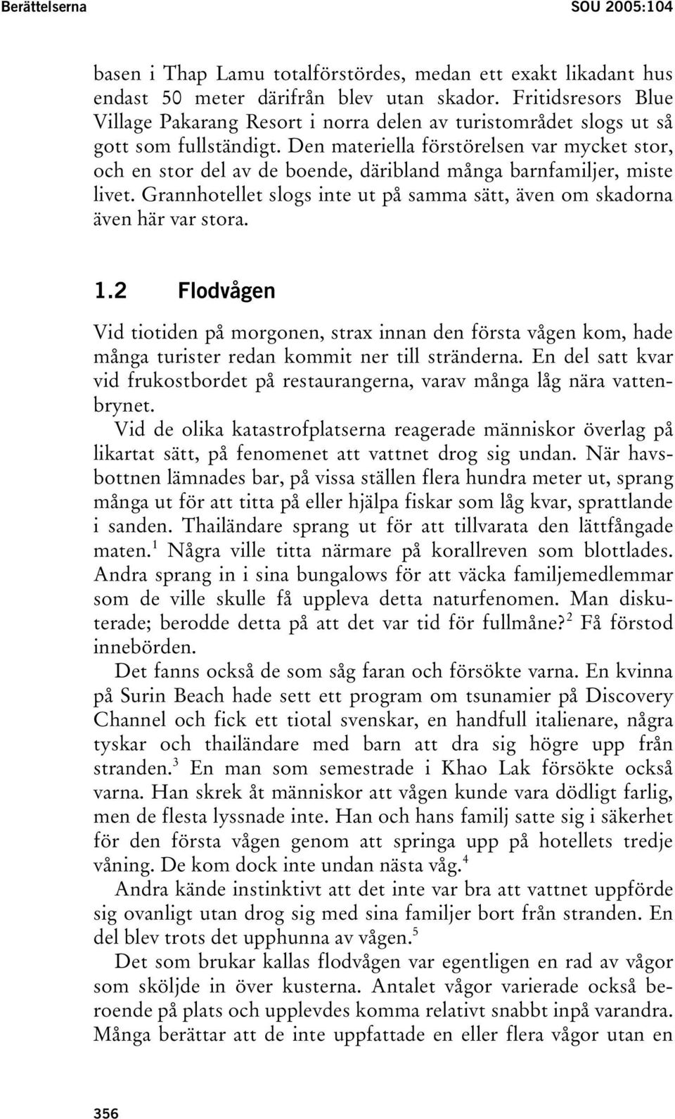 Den materiella förstörelsen var mycket stor, och en stor del av de boende, däribland många barnfamiljer, miste livet. Grannhotellet slogs inte ut på samma sätt, även om skadorna även här var stora. 1.