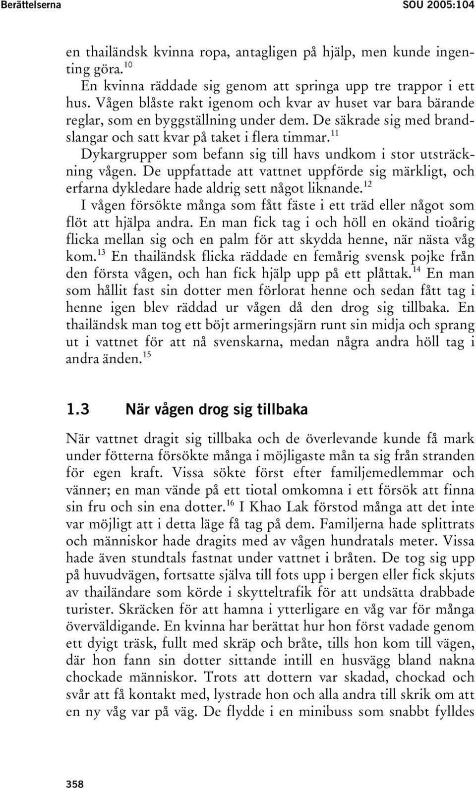 11 Dykargrupper som befann sig till havs undkom i stor utsträckning vågen. De uppfattade att vattnet uppförde sig märkligt, och erfarna dykledare hade aldrig sett något liknande.