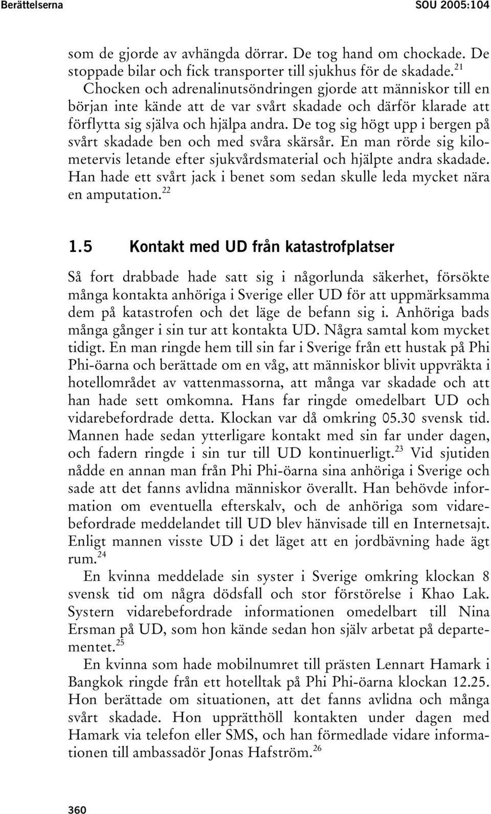 De tog sig högt upp i bergen på svårt skadade ben och med svåra skärsår. En man rörde sig kilometervis letande efter sjukvårdsmaterial och hjälpte andra skadade.