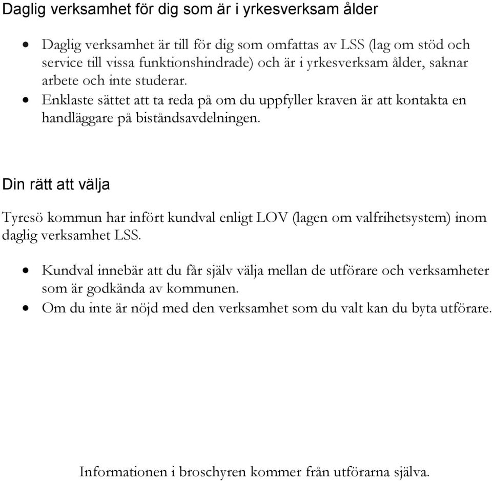 Din rätt att välja Tyresö kommun har infört kundval enligt LOV (lagen om valfrihetsystem) inom daglig verksamhet LSS.