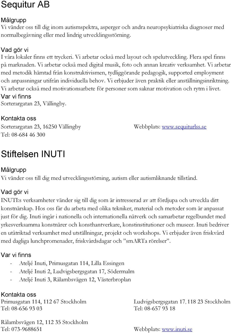 Vi arbetar med metodik hämtad från konstruktivismen, tydliggörande pedagogik, supported employment och anpassningar utifrån individuella behov. Vi erbjuder även praktik eller anställningsinriktning.