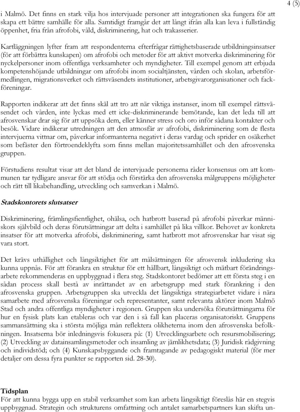 4 (5) Kartläggningen lyfter fram att respondenterna efterfrågar rättighetsbaserade utbildningsinsatser (för att förbättra kunskapen) om afrofobi och metoder för att aktivt motverka diskriminering för