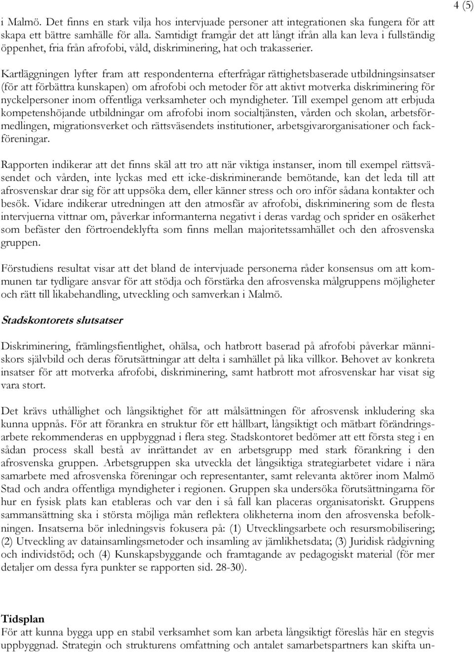 4 (5) Kartläggningen lyfter fram att respondenterna efterfrågar rättighetsbaserade utbildningsinsatser (för att förbättra kunskapen) om afrofobi och metoder för att aktivt motverka diskriminering för