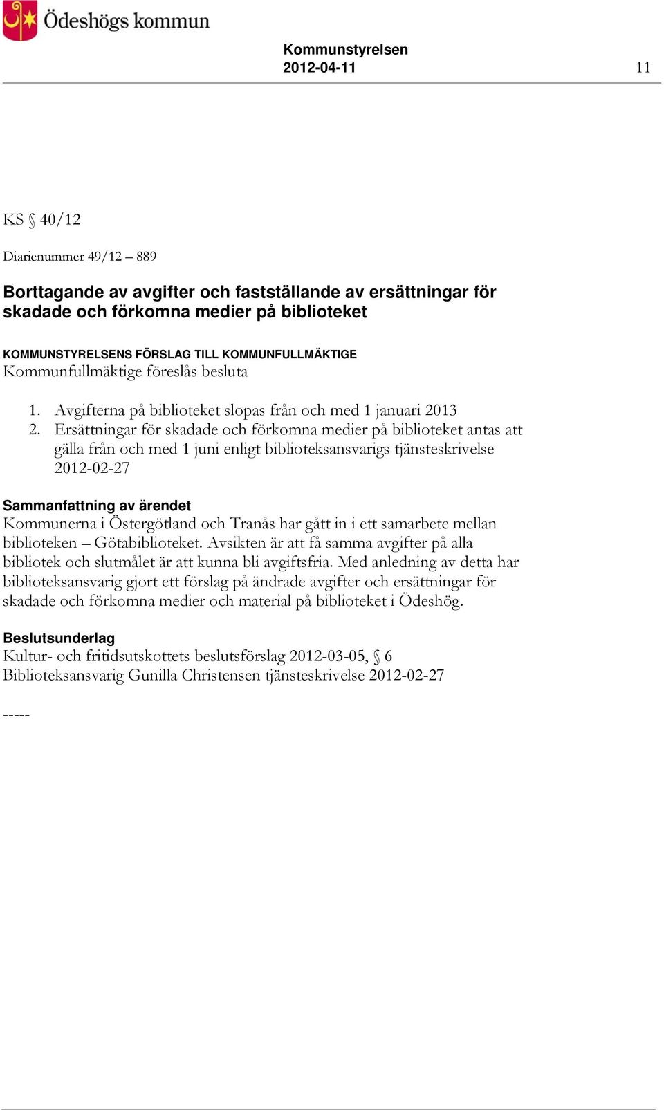 Ersättningar för skadade och förkomna medier på biblioteket antas att gälla från och med 1 juni enligt biblioteksansvarigs tjänsteskrivelse 2012-02-27 Kommunerna i Östergötland och Tranås har gått in