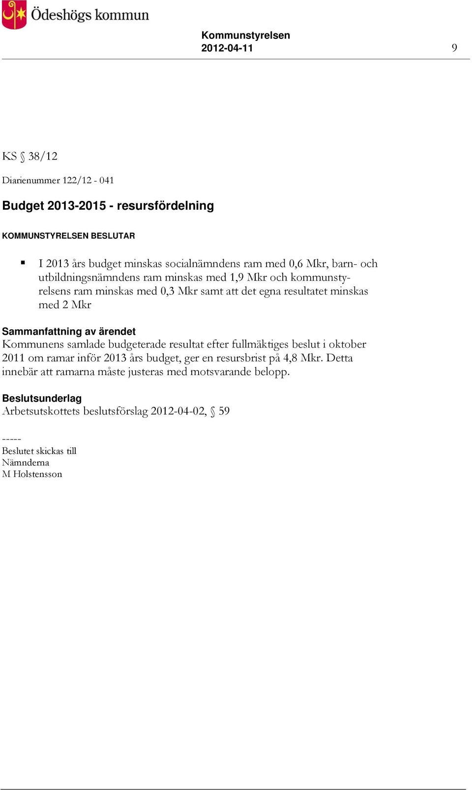 2 Mkr Kommunens samlade budgeterade resultat efter fullmäktiges beslut i oktober 2011 om ramar inför 2013 års budget, ger en resursbrist på 4,8 Mkr.