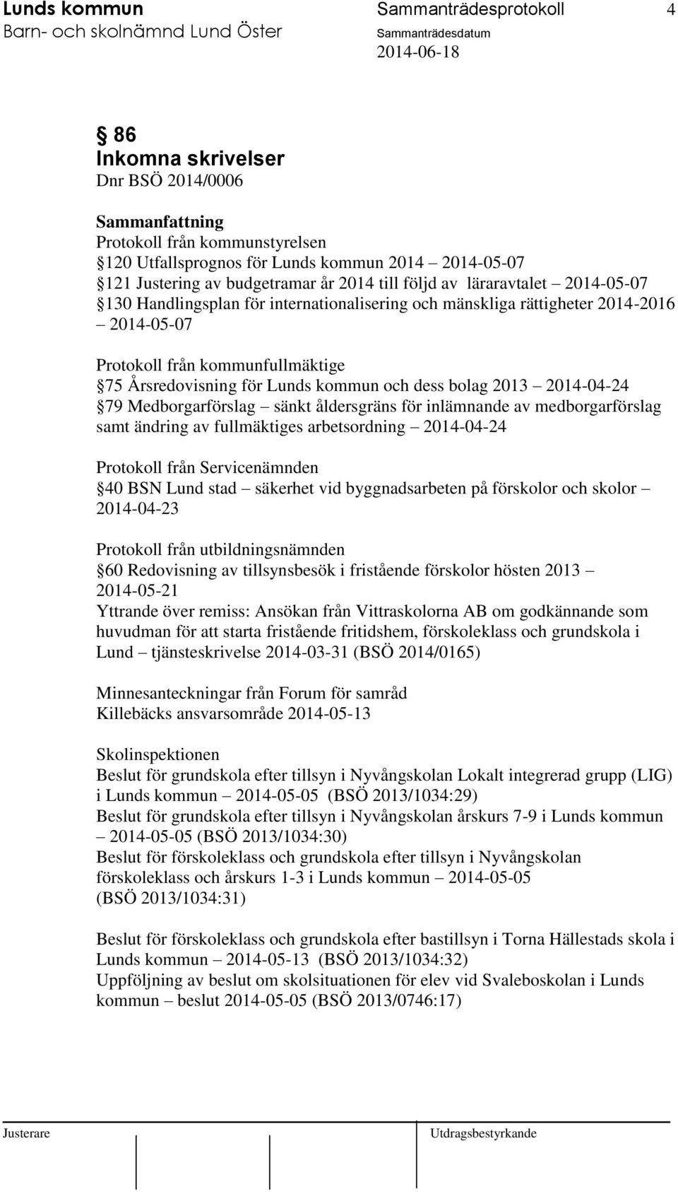 dess bolag 2013 2014-04-24 79 Medborgarförslag sänkt åldersgräns för inlämnande av medborgarförslag samt ändring av fullmäktiges arbetsordning 2014-04-24 Protokoll från Servicenämnden 40 BSN Lund