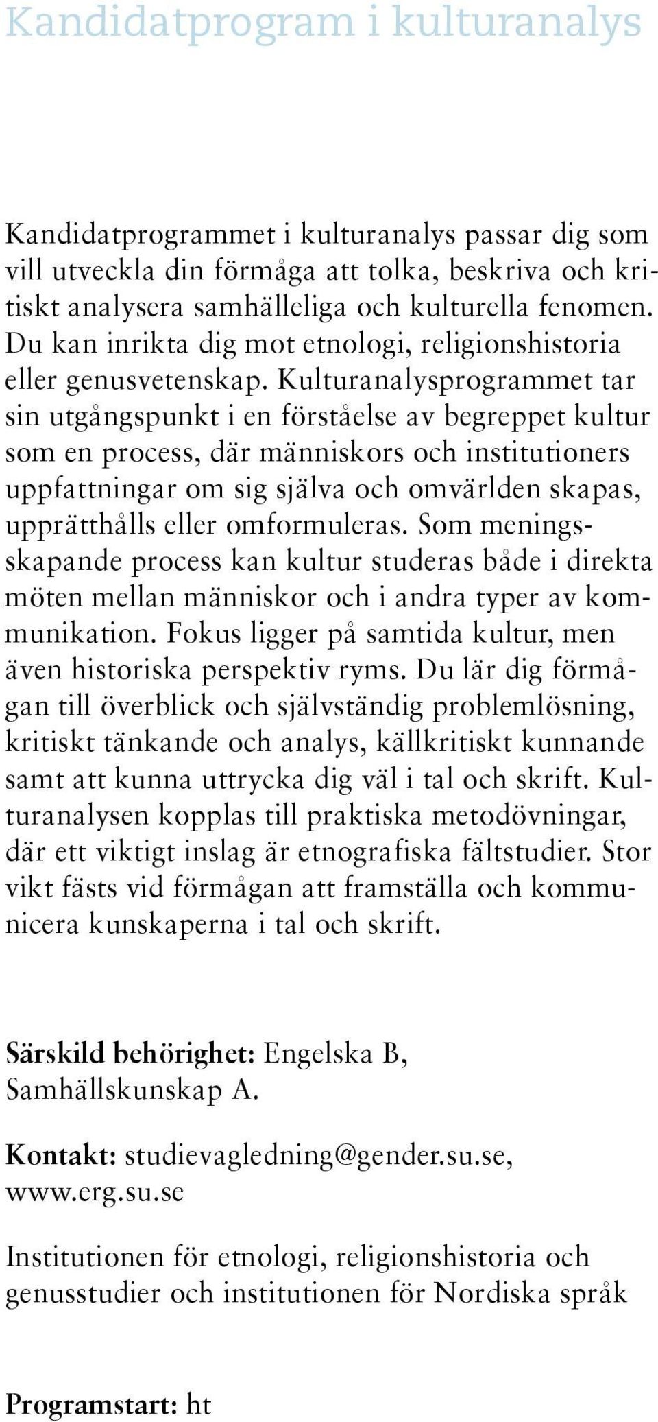 Kulturanalysprogrammet tar sin utgångspunkt i en förståelse av begreppet kultur som en process, där människors och institutioners uppfattningar om sig själva och omvärlden skapas, upprätthålls eller