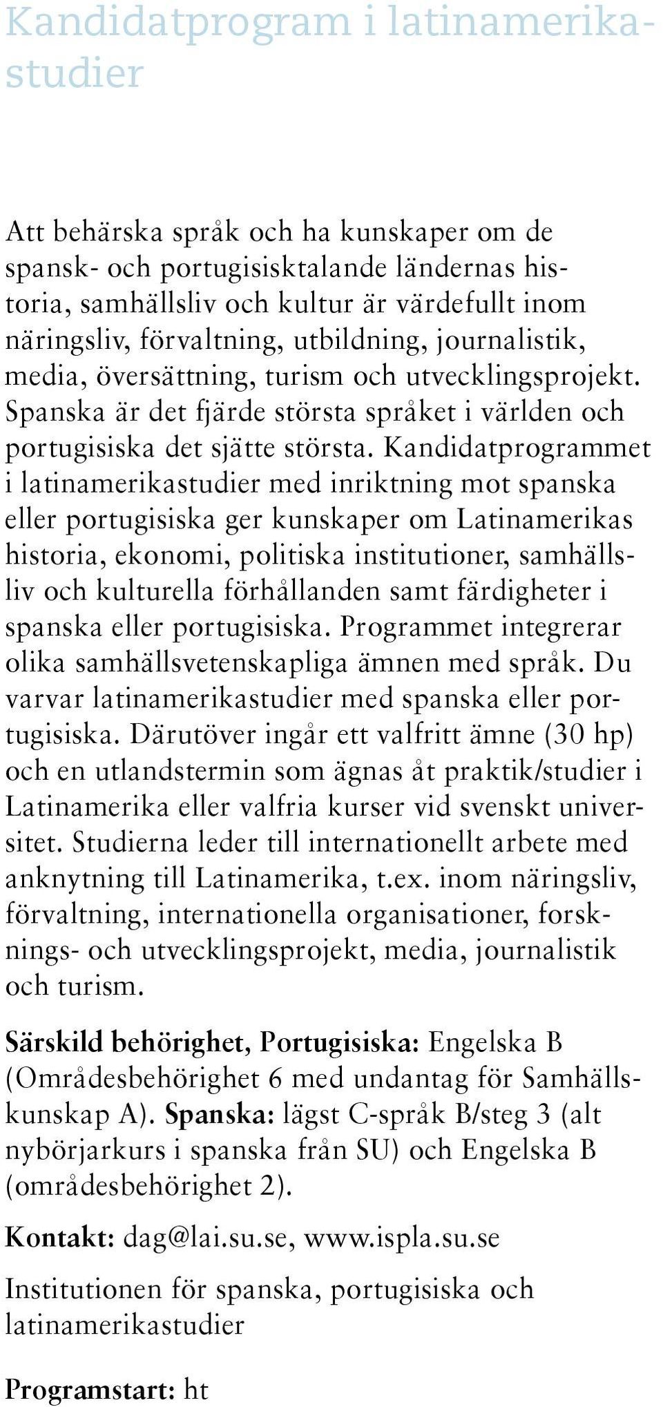 Kandidatprogrammet i latinamerikastudier med inriktning mot spanska eller portugisiska ger kunskaper om Latinamerikas historia, ekonomi, politiska institutioner, samhällsliv och kulturella