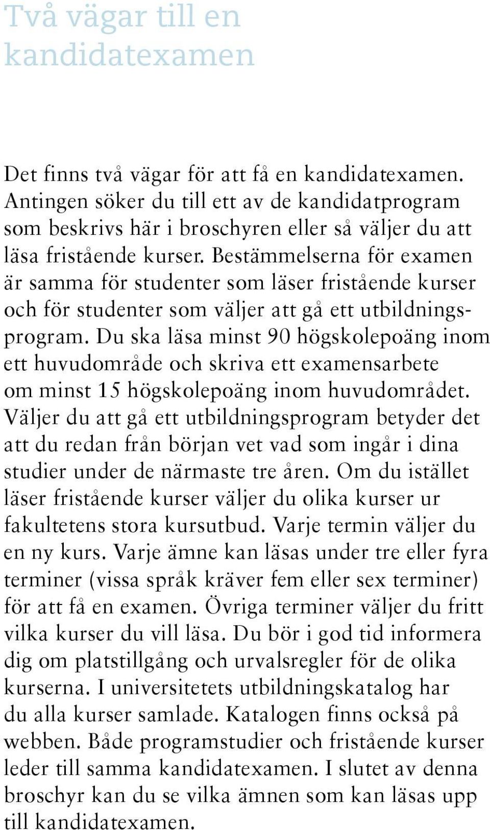 Bestämmelserna för examen är samma för studenter som läser fristående kurser och för studenter som väljer att gå ett utbildningsprogram.