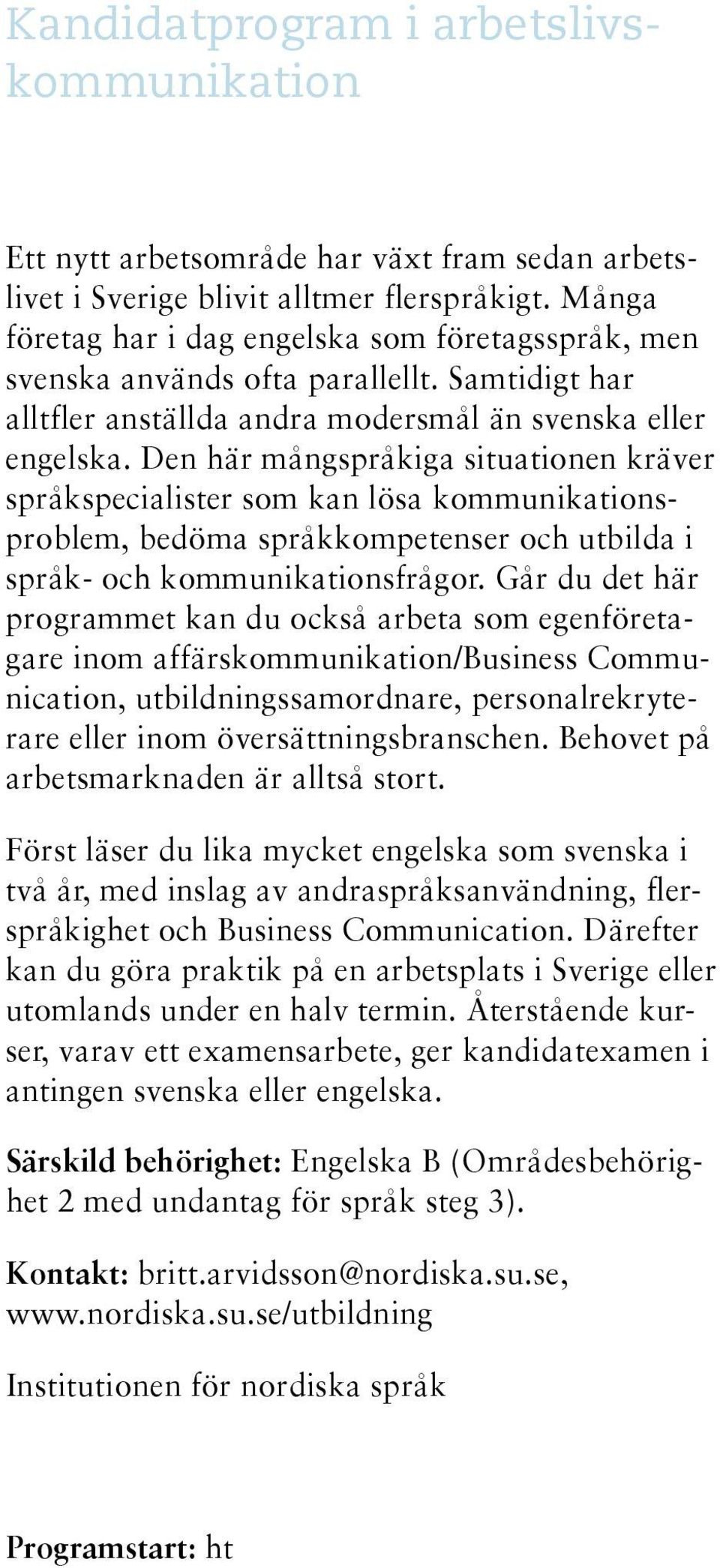 Den här mångspråkiga situationen kräver språkspecialister som kan lösa kommunikationsproblem, bedöma språkkompetenser och utbilda i språk- och kommunikationsfrågor.