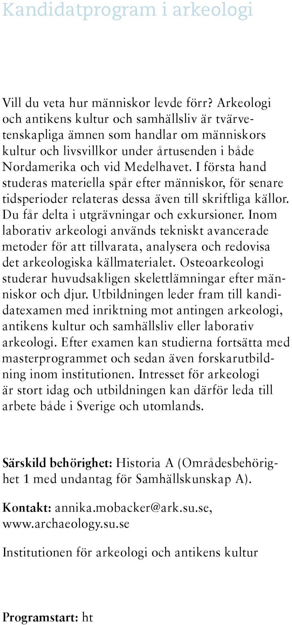 I första hand studeras materiella spår efter människor, för senare tidsperioder relateras dessa även till skriftliga källor. Du får delta i utgrävningar och exkursioner.