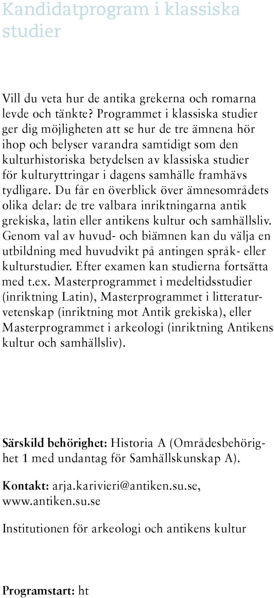 dagens samhälle framhävs tydligare. Du får en överblick över ämnesområdets olika delar: de tre valbara inriktningarna antik grekiska, latin eller antikens kultur och samhällsliv.