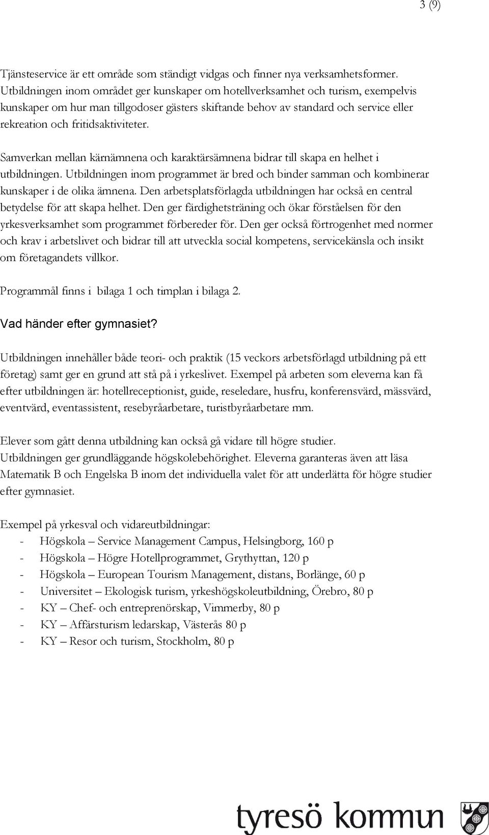 fritidsaktiviteter. Samverkan mellan kärnämnena och karaktärsämnena bidrar till skapa en helhet i utbildningen.