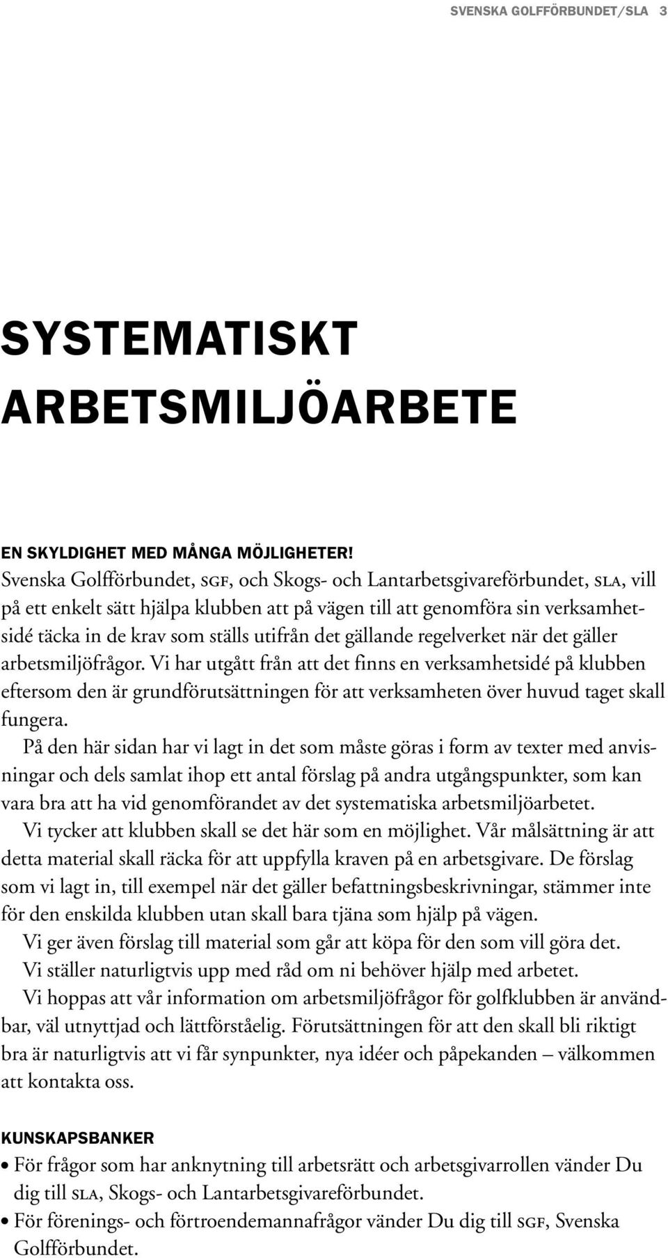 utifrån det gällande regelverket när det gäller arbetsmiljöfrågor.