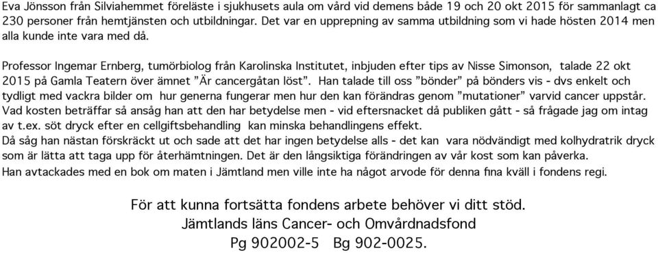 Professor Ingemar Ernberg, tumörbiolog från Karolinska Institutet, inbjuden efter tips av Nisse Simonson, talade 22 okt 2015 på Gamla Teatern över ämnet Är cancergåtan löst.