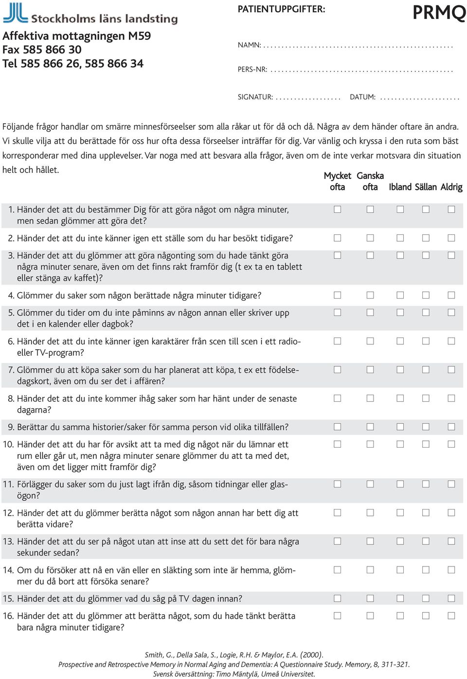 Vi skulle vilja att du berättade för oss hur ofta dessa förseelser inträffar för dig. Var vänlig och kryssa i den ruta som bäst korresponderar med dina upplevelser.