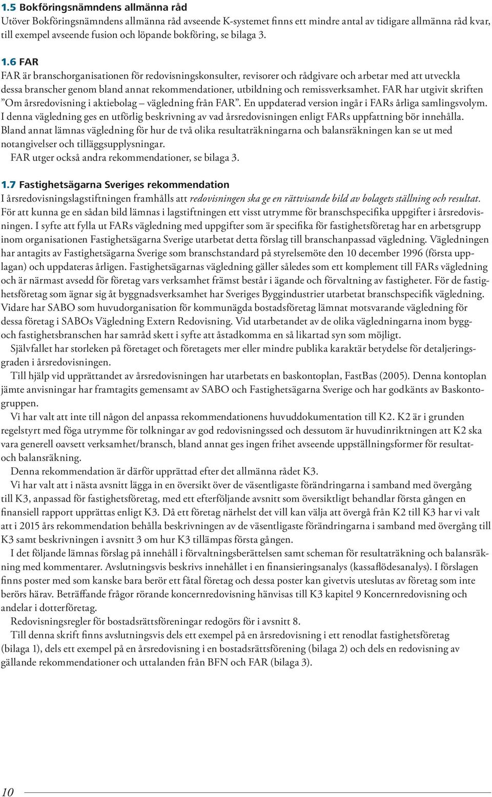 6 FAR FAR är branschorganisationen för redovisningskonsulter, revisorer och rådgivare och arbetar med att utveckla dessa branscher genom bland annat rekommendationer, utbildning och remissverksamhet.