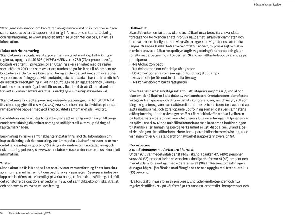 Risker och riskhantering Skandiabankens totala kreditexponering, i enlighet med kapitaltäckningsreglerna, uppgick till 59 826 (114 743) MSEK varav 77,9 (77,4) procent avsåg bostadskrediter till