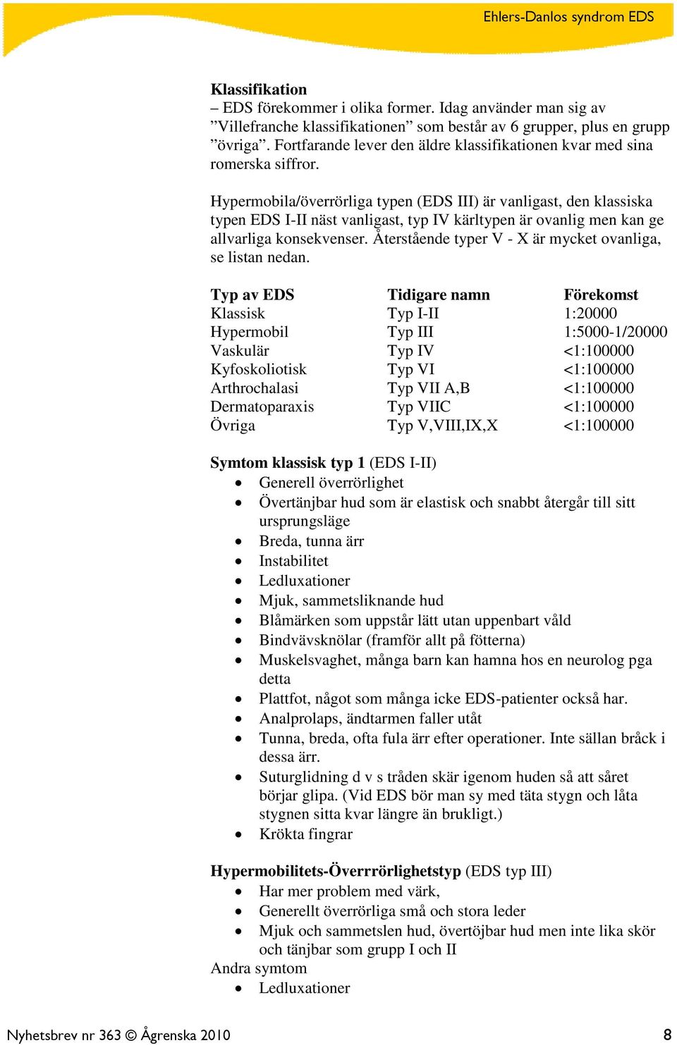 Hypermobila/överrörliga typen (EDS III) är vanligast, den klassiska typen EDS I-II näst vanligast, typ IV kärltypen är ovanlig men kan ge allvarliga konsekvenser.