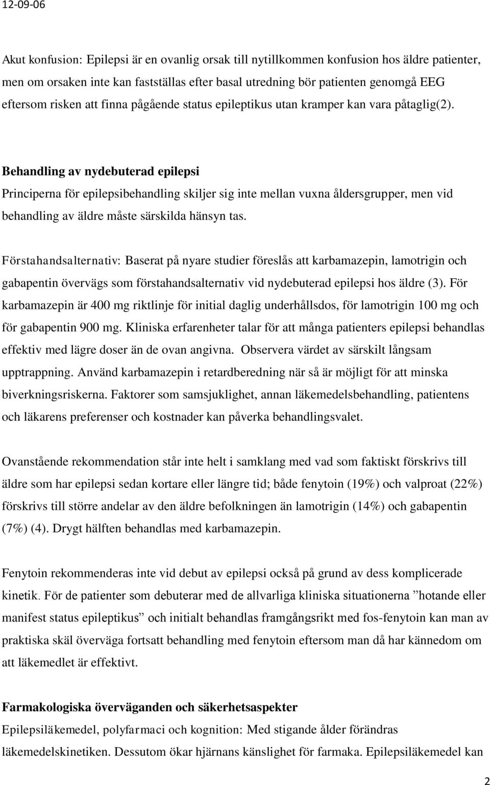 Behandling av nydebuterad epilepsi Principerna för epilepsibehandling skiljer sig inte mellan vuxna åldersgrupper, men vid behandling av äldre måste särskilda hänsyn tas.