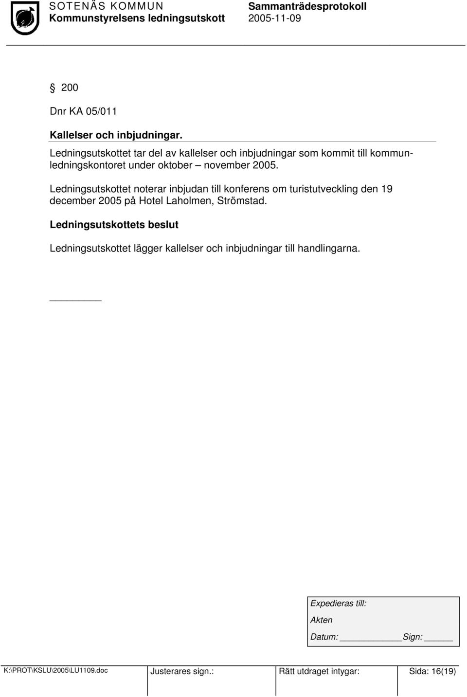 2005. Ledningsutskottet noterar inbjudan till konferens om turistutveckling den 19 december 2005 på Hotel Laholmen,