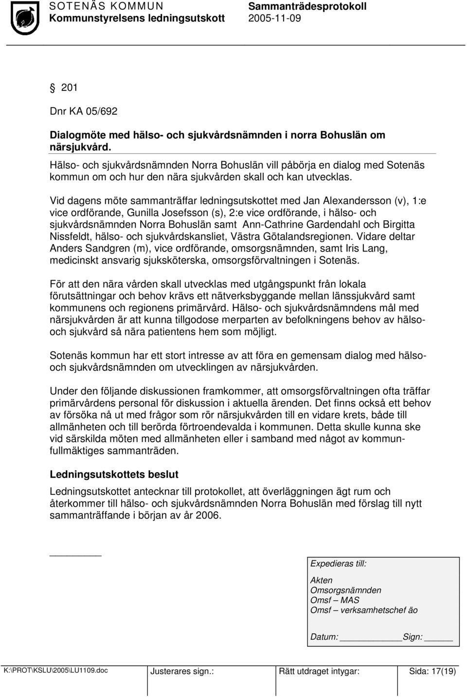 Vid dagens möte sammanträffar ledningsutskottet med Jan Alexandersson (v), 1:e vice ordförande, Gunilla Josefsson (s), 2:e vice ordförande, i hälso- och sjukvårdsnämnden Norra Bohuslän samt