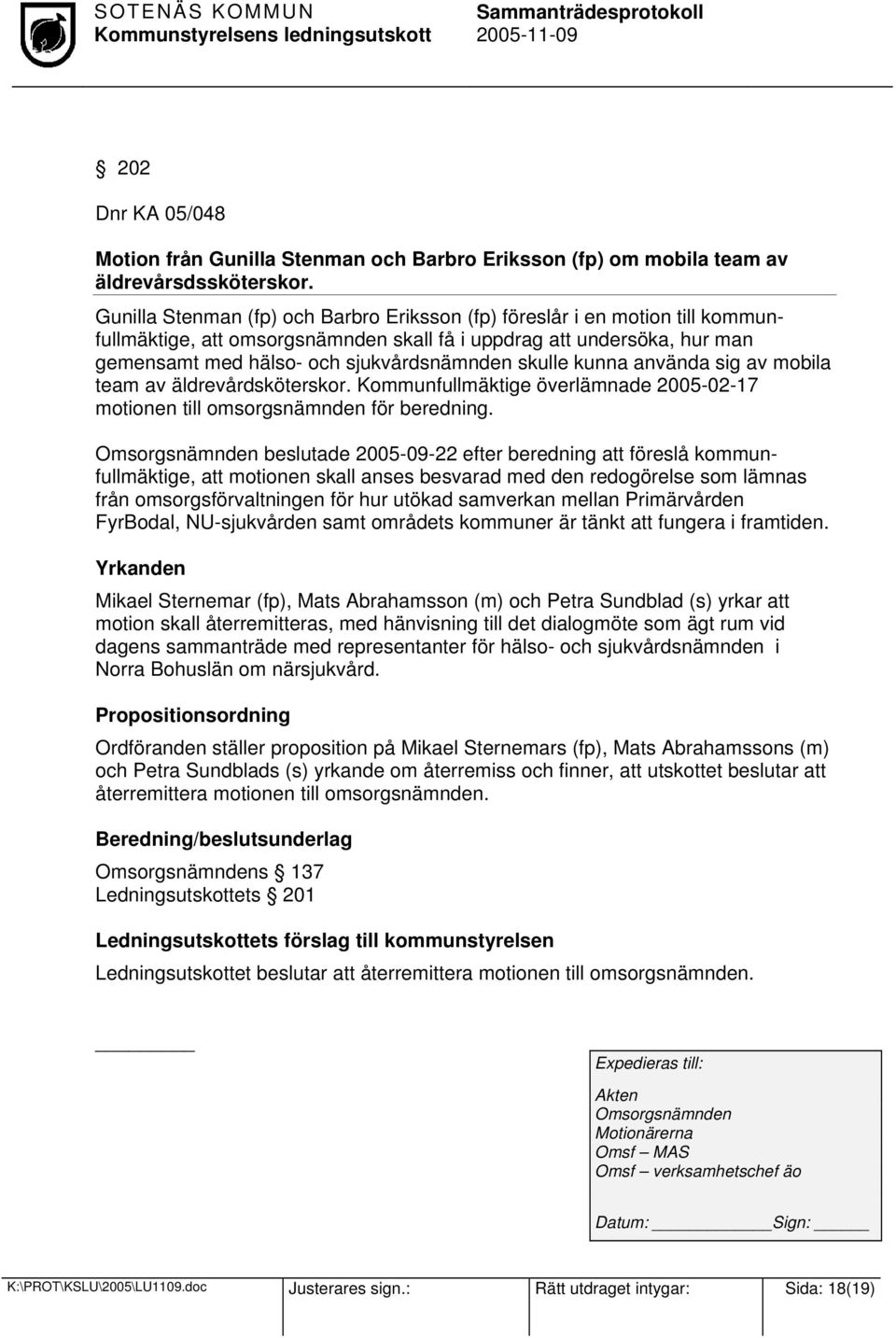 skulle kunna använda sig av mobila team av äldrevårdsköterskor. Kommunfullmäktige överlämnade 2005-02-17 motionen till omsorgsnämnden för beredning.