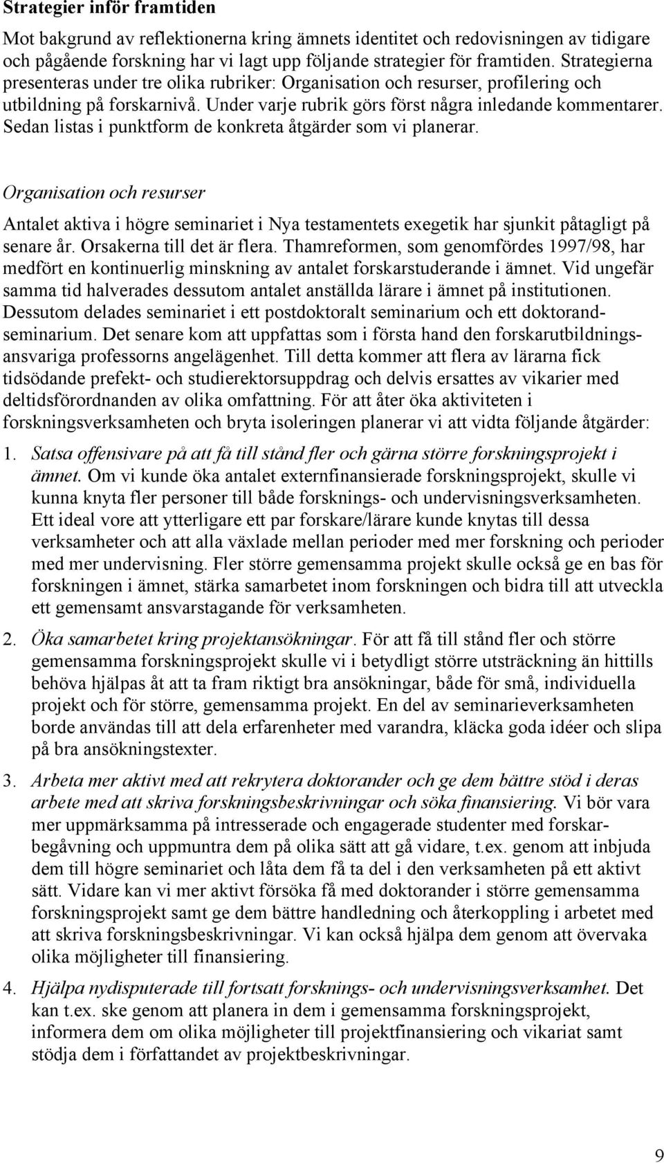 Sedan listas i punktform de konkreta åtgärder som vi planerar. Organisation och resurser Antalet aktiva i högre seminariet i Nya testamentets exegetik har sjunkit påtagligt på senare år.