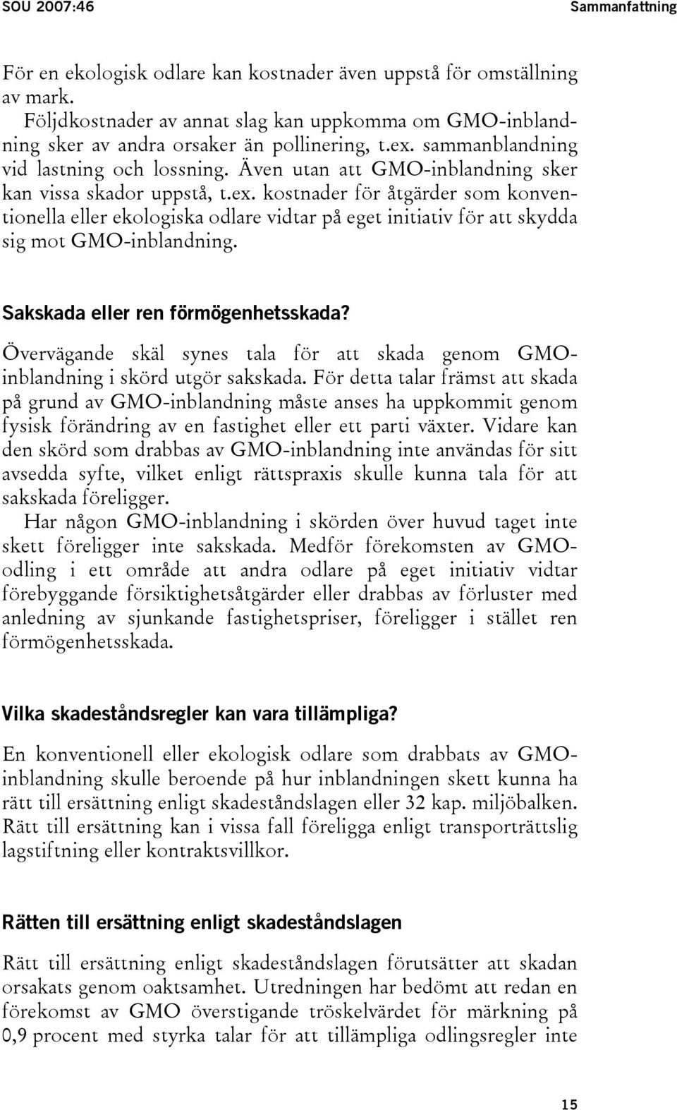 Även utan att GMO-inblandning sker kan vissa skador uppstå, t.ex. kostnader för åtgärder som konventionella eller ekologiska odlare vidtar på eget initiativ för att skydda sig mot GMO-inblandning.