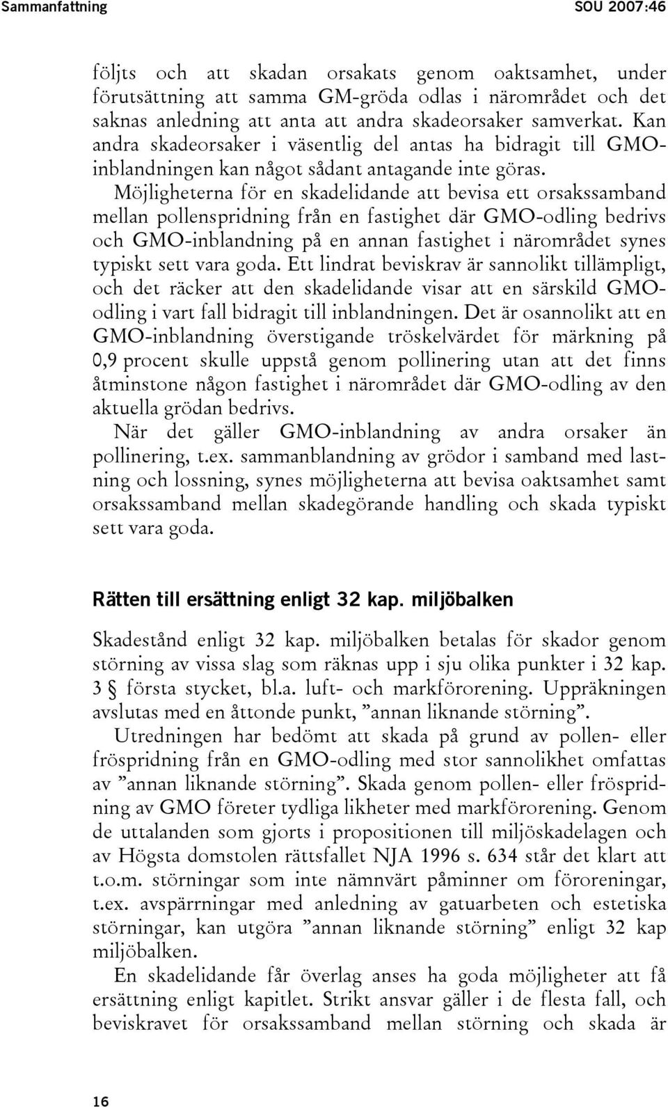 Möjligheterna för en skadelidande att bevisa ett orsakssamband mellan pollenspridning från en fastighet där GMO-odling bedrivs och GMO-inblandning på en annan fastighet i närområdet synes typiskt