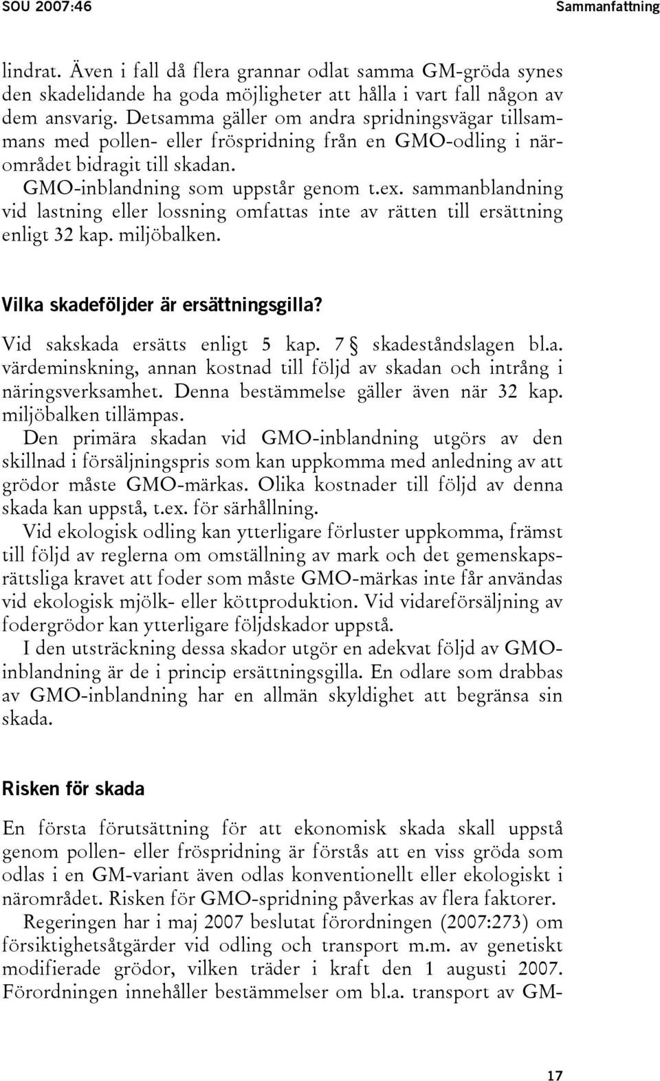 sammanblandning vid lastning eller lossning omfattas inte av rätten till ersättning enligt 32 kap. miljöbalken. Vilka skadeföljder är ersättningsgilla? Vid sakskada ersätts enligt 5 kap.