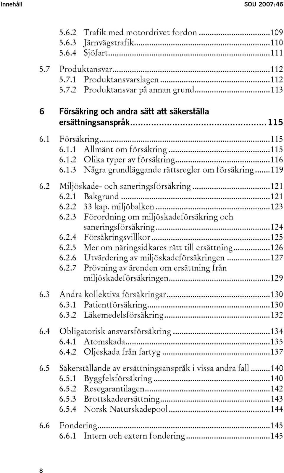 ..119 6.2 Miljöskade- och saneringsförsäkring...121 6.2.1 Bakgrund...121 6.2.2 33 kap. miljöbalken...123 6.2.3 Förordning om miljöskadeförsäkring och saneringsförsäkring...124 6.2.4 Försäkringsvillkor.