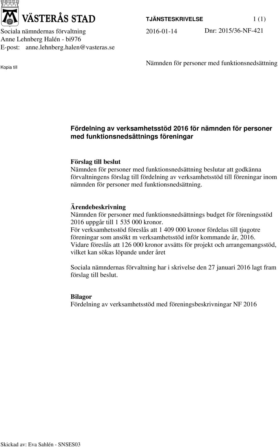 funktionsnedsättning beslutar att godkänna förvaltningens förslag till fördelning av sstöd till föreningar inom nämnden för personer med funktionsnedsättning.